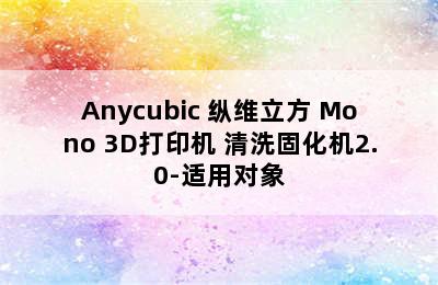 Anycubic 纵维立方 Mono 3D打印机+清洗固化机2.0-适用对象